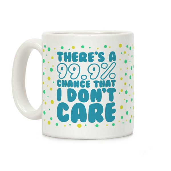 There's A 99.9% Chance That I Don't Care Coffee Mug There's A 99.9% Chance That I Don't Care Coffee Mug