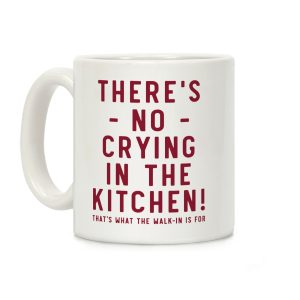 There's No Crying in the Kitchen Coffee Mug