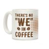 There's No "WE" in Coffee Coffee Mug There's No "WE" in Coffee Coffee Mug