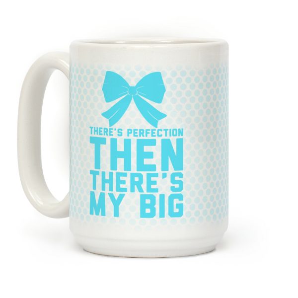There's Perfection Then There's My Big Coffee Mug There's Perfection Then There's My Big Coffee Mug