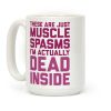 These Are Just Muscle Spasms, I'm Actually Dead Inside Coffee Mug These Are Just Muscle Spasms, I'm Actually Dead Inside Coffee Mug