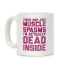 These Are Just Muscle Spasms, I'm Actually Dead Inside Coffee Mug These Are Just Muscle Spasms, I'm Actually Dead Inside Coffee Mug