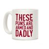 These Puns Are Armed And Dadly Coffee Mug These Puns Are Armed And Dadly Coffee Mug
