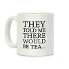 They Told Me There Would Be Tea Coffee Mug
