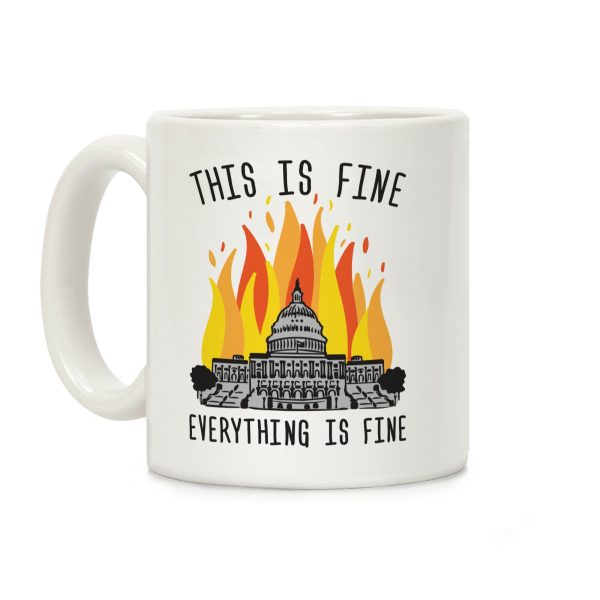 This Is Fine Everything Is Fine U.S. Capitol Coffee Mug This Is Fine Everything Is Fine U.S. Capitol Coffee Mug