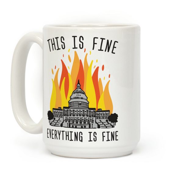This Is Fine Everything Is Fine U.S. Capitol Coffee Mug This Is Fine Everything Is Fine U.S. Capitol Coffee Mug