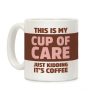 This Is My Cup Of Care Just Kidding It's Coffee Coffee Mug This Is My Cup Of Care Just Kidding It's Coffee Coffee Mug