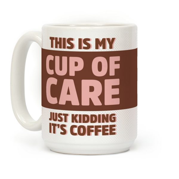 This Is My Cup Of Care Just Kidding It's Coffee Coffee Mug This Is My Cup Of Care Just Kidding It's Coffee Coffee Mug