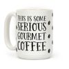 This Is Some Serious Gourmet Coffee Coffee Mug This Is Some Serious Gourmet Coffee Coffee Mug