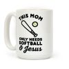 This Mom Only Needs Softball and Jesus Coffee Mug This Mom Only Needs Softball and Jesus Coffee Mug