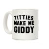 Titties Make Me Giddy Coffee Mug Titties Make Me Giddy Coffee Mug