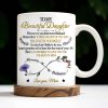 To My Beautiful Daughter, Whenever You Feel Overwhelmed, Remember Whose Daughter You Are, Flowers and Heart - Personalized Custom Coffee Mug - DAU149_MG To My Beautiful Daughter, Whenever You Feel Overwhelmed, Remember Whose Daughter You Are, Flowers and Heart - Personalized Custom Coffee Mug - DAU149_MG