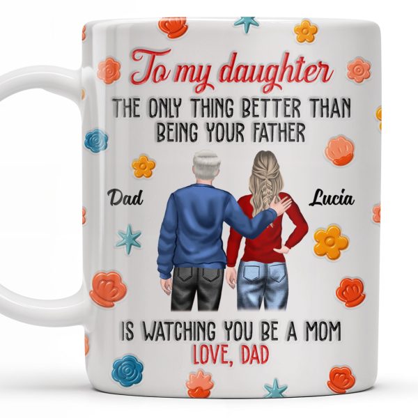 To My Daughter, The Only Thing Better Than Being Your Father, Father And Daughter, Flowers - Personalized Custom Coffee Mug - DAU175_MG To My Daughter, The Only Thing Better Than Being Your Father, Father And Daughter, Flowers - Personalized Custom Coffee Mug - DAU175_MG