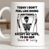 Today I Don't Feel Like Doing Anything Except My Wife - Personalized Custom Coffee Mug - CPL1306_MG Today I Don't Feel Like Doing Anything Except My Wife - Personalized Custom Coffee Mug - CPL1306_MG