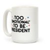 Too "Emotional" To Be President Coffee Mug Too "Emotional" To Be President Coffee Mug