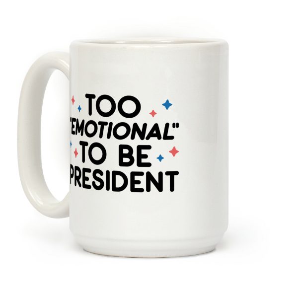Too "Emotional" To Be President Coffee Mug Too "Emotional" To Be President Coffee Mug
