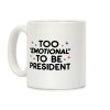 Too "Emotional" To Be President Coffee Mug Too "Emotional" To Be President Coffee Mug