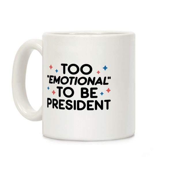Too "Emotional" To Be President Coffee Mug Too "Emotional" To Be President Coffee Mug