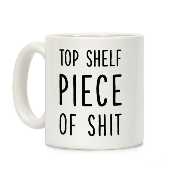 Top Shelf Piece of Shit Coffee Mug Top Shelf Piece of Shit Coffee Mug