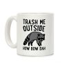 Trash Me Outside How Bow Dah Raccoon Parody Coffee Mug