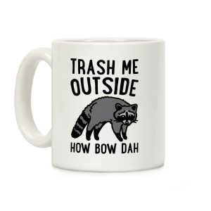 Trash Me Outside How Bow Dah Raccoon Parody Coffee Mug