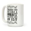Trying To Eat Like a Hobbit and Look Like an Elf Coffee Mug Trying To Eat Like a Hobbit and Look Like an Elf Coffee Mug