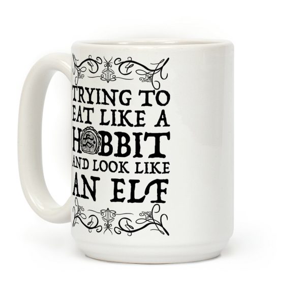 Trying To Eat Like a Hobbit and Look Like an Elf Coffee Mug Trying To Eat Like a Hobbit and Look Like an Elf Coffee Mug