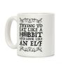 Trying To Eat Like a Hobbit and Look Like an Elf Coffee Mug Trying To Eat Like a Hobbit and Look Like an Elf Coffee Mug