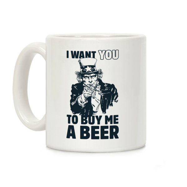 Uncle Sam Says I Want YOU to Buy Me a Beer Coffee Mug Uncle Sam Says I Want YOU to Buy Me a Beer Coffee Mug