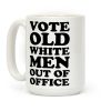 Vote Old White Men Out Of Office Coffee Mug Vote Old White Men Out Of Office Coffee Mug