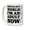 Watch Out World I'm An Adult Now Coffee Mug Watch Out World I'm An Adult Now Coffee Mug