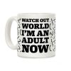 Watch Out World I'm An Adult Now Coffee Mug Watch Out World I'm An Adult Now Coffee Mug