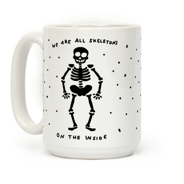 We Are All Skeletons On The Inside Coffee Mug We Are All Skeletons On The Inside Coffee Mug