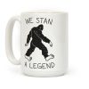 We Stan A Legend Bigfoot Coffee Mug We Stan A Legend Bigfoot Coffee Mug