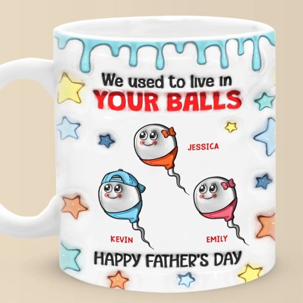 We Used To Live In Your Balls - Family Personalized Custom 3D Inflated Effect Printed Mug - Father's Day, Gift For Dad, Grandpa We Used To Live In Your Balls - Family Personalized Custom 3D Inflated Effect Printed Mug - Father's Day, Gift For Dad, Grandpa