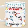 We Used To Live In Your Balls - Family Personalized Custom 3D Inflated Effect Printed Mug - New Arrival, Father's Day, Gift For Dad, Grandpa AMZ We Used To Live In Your Balls - Family Personalized Custom 3D Inflated Effect Printed Mug - New Arrival, Father's Day, Gift For Dad, Grandpa AMZ