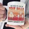 We Used To Live In Your Balls - Gift For Father's Day, Personalized Mug We Used To Live In Your Balls - Gift For Father's Day, Personalized Mug