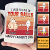 We Used To Live In Your Balls - Gift For Father's Day, Personalized Mug We Used To Live In Your Balls - Gift For Father's Day, Personalized Mug
