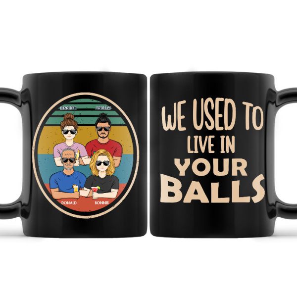 We Used To Live In Your Balls Father - Gift For Dad - Personalized Custom Black Mug We Used To Live In Your Balls Father - Gift For Dad - Personalized Custom Black Mug