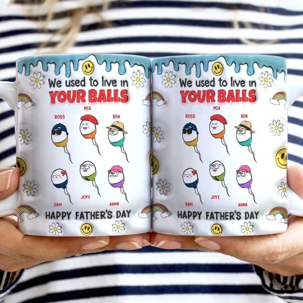We Used To Lived In Your Balls - Gift For Fathers, Dad - 3D Inflated Effect Printed Mug, Personalized White Edge-to-Edge Mug We Used To Lived In Your Balls - Gift For Fathers, Dad - 3D Inflated Effect Printed Mug, Personalized White Edge-to-Edge Mug