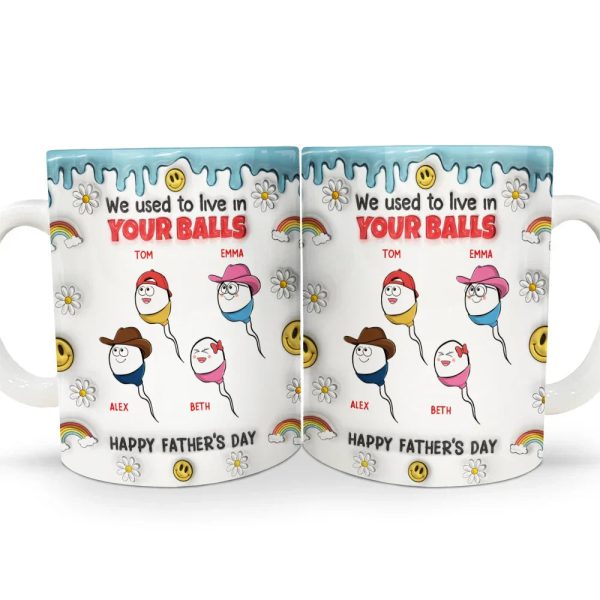 We Used To Lived In Your Balls - Gift For Fathers, Dad - 3D Inflated Effect Printed Mug, Personalized White Edge-to-Edge Mug We Used To Lived In Your Balls - Gift For Fathers, Dad - 3D Inflated Effect Printed Mug, Personalized White Edge-to-Edge Mug