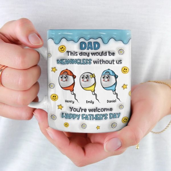 We Would Not Be Here Without You - Family Personalized Custom 3D Inflated Effect Printed Mug - Father's Day, Gift For Dad, Grandpa We Would Not Be Here Without You - Family Personalized Custom 3D Inflated Effect Printed Mug - Father's Day, Gift For Dad, Grandpa