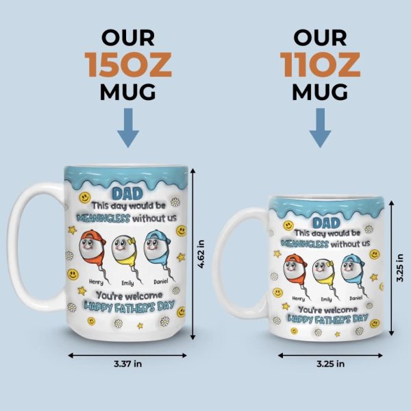 We Would Not Be Here Without You - Family Personalized Custom 3D Inflated Effect Printed Mug - Father's Day, Gift For Dad, Grandpa We Would Not Be Here Without You - Family Personalized Custom 3D Inflated Effect Printed Mug - Father's Day, Gift For Dad, Grandpa