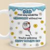 We Would Not Be Here Without You - Family Personalized Custom 3D Inflated Effect Printed Mug - Father's Day, Gift For Dad, Grandpa We Would Not Be Here Without You - Family Personalized Custom 3D Inflated Effect Printed Mug - Father's Day, Gift For Dad, Grandpa