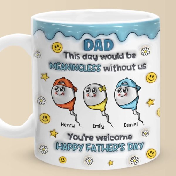 We Would Not Be Here Without You - Family Personalized Custom 3D Inflated Effect Printed Mug - Father's Day, Gift For Dad, Grandpa We Would Not Be Here Without You - Family Personalized Custom 3D Inflated Effect Printed Mug - Father's Day, Gift For Dad, Grandpa