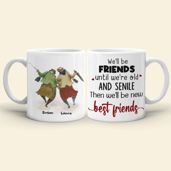 We'll Be Friends Until We're Old And Senile Then We'll Be New Best Friends, Old Friend White Mug We'll Be Friends Until We're Old And Senile Then We'll Be New Best Friends, Old Friend White Mug