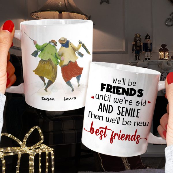 We'll Be Friends Until We're Old And Senile Then We'll Be New Best Friends, Old Friend White Mug We'll Be Friends Until We're Old And Senile Then We'll Be New Best Friends, Old Friend White Mug