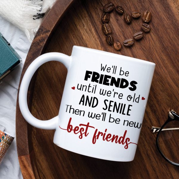 We'll Be Friends Until We're Old And Senile Then We'll Be New Best Friends, Old Friend White Mug We'll Be Friends Until We're Old And Senile Then We'll Be New Best Friends, Old Friend White Mug
