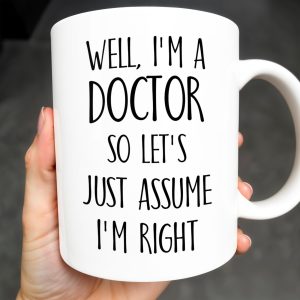 Well, I'm A Doctor So Let's Just Assume I'm Right - Personalized Custom Coffee Mug - DOC030_MG