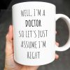 Well, I'm A Doctor So Let's Just Assume I'm Right - Personalized Custom Coffee Mug - GRAD275_MG Well, I'm A Doctor So Let's Just Assume I'm Right - Personalized Custom Coffee Mug - GRAD275_MG